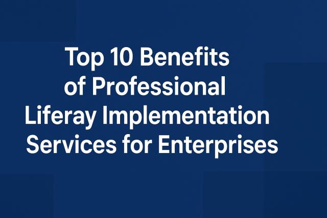 Top 10 Benefits of Professional Liferay Implementation Services for Enterprises