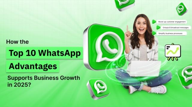 How the Top 10 WhatsApp Advantages Supports Business Growth in 2025?